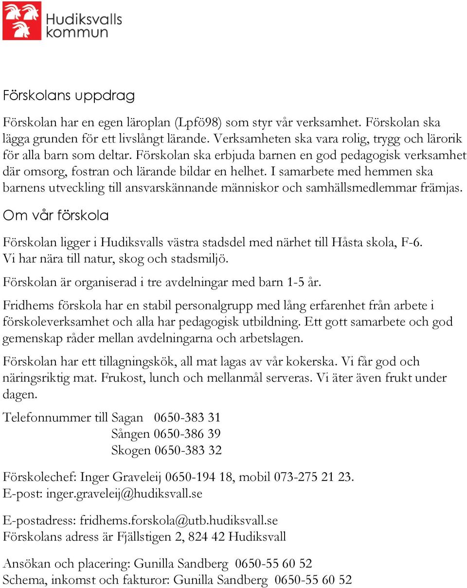 I samarbete med hemmen ska barnens utveckling till ansvarskännande människor och samhällsmedlemmar främjas.