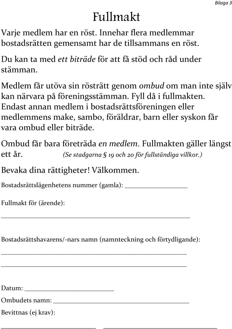 Endast annan medlem i bostadsrättsföreningen eller medlemmens make, sambo, föräldrar, barn eller syskon får vara ombud eller biträde. Ombud får bara företräda en medlem.