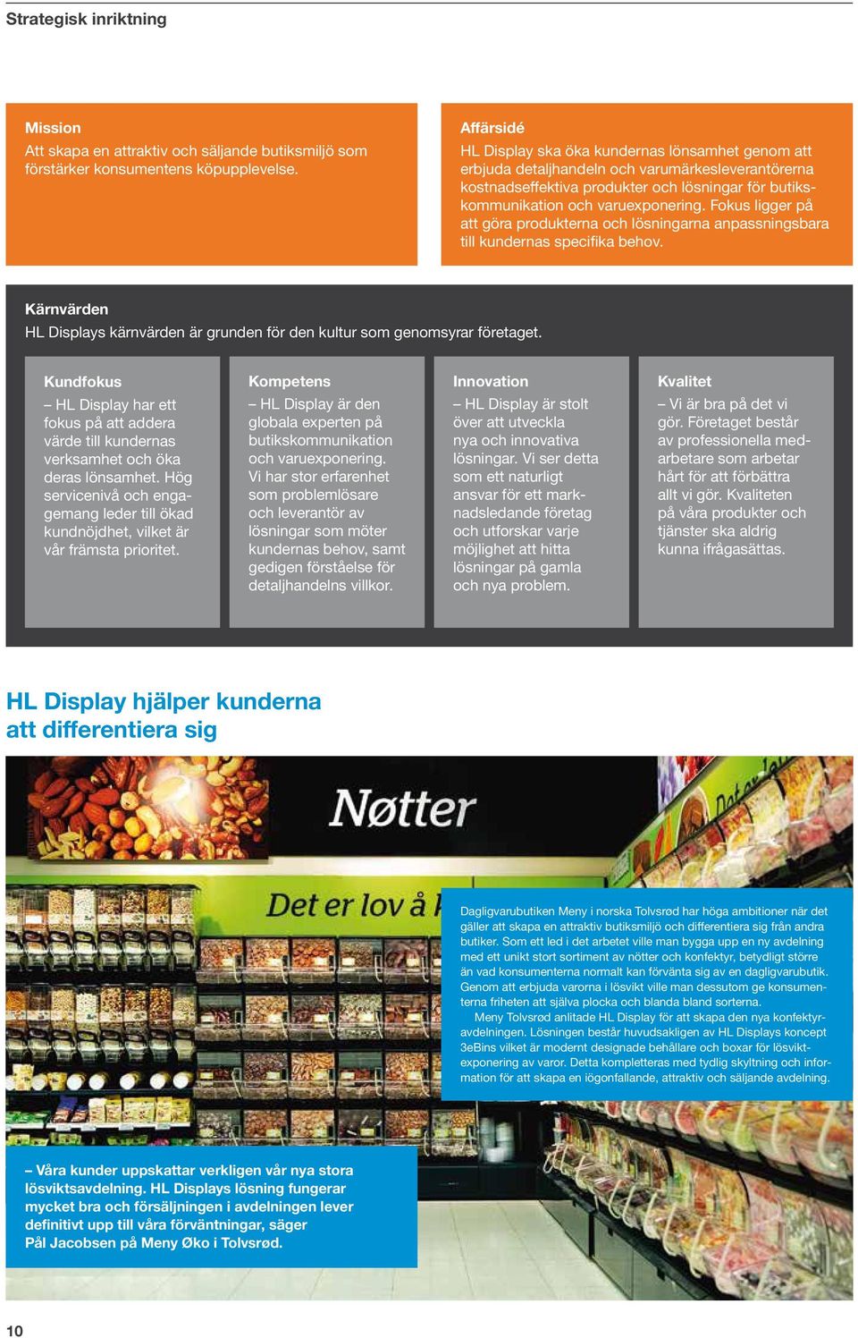 Fokus ligger på att göra produkterna och lösningarna anpassningsbara till kundernas specifika behov. Kärnvärden HL Displays kärnvärden är grunden för den kultur som genomsyrar företaget.