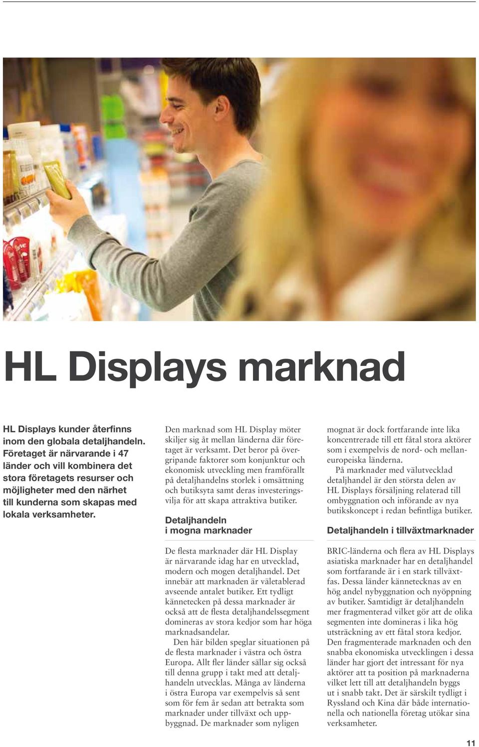 Den marknad som HL Display möter skiljer sig åt mellan länderna där företaget är verksamt.