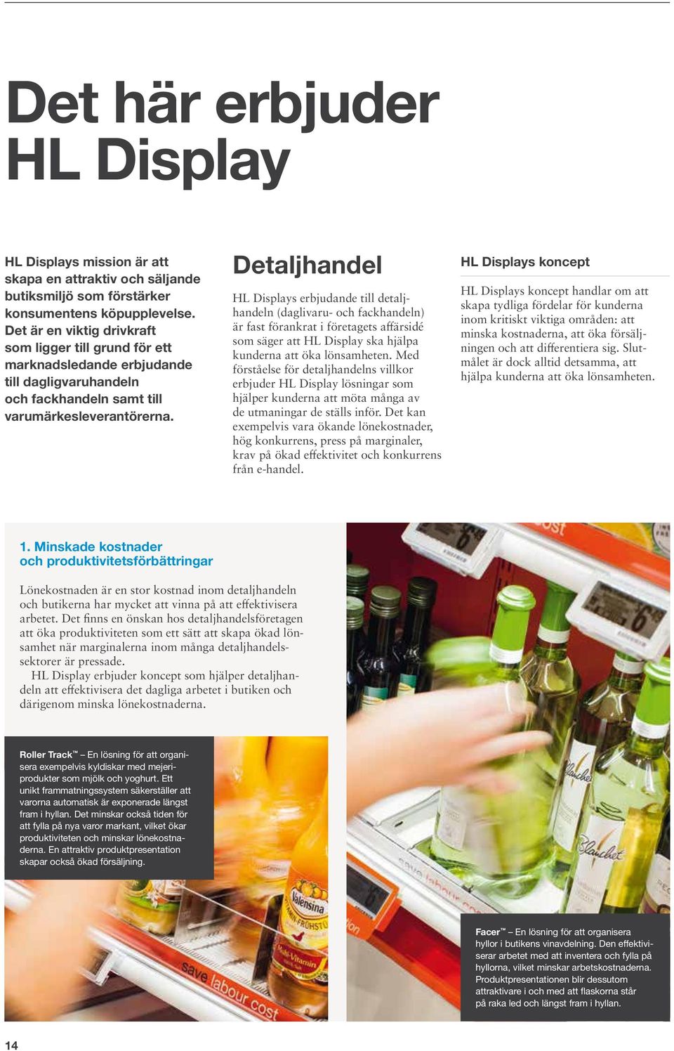 Detaljhandel HL Displays erbjudande till detaljhandeln (daglivaru- och fackhandeln) är fast förankrat i företagets affärsidé som säger att HL Display ska hjälpa kunderna att öka lönsamheten.