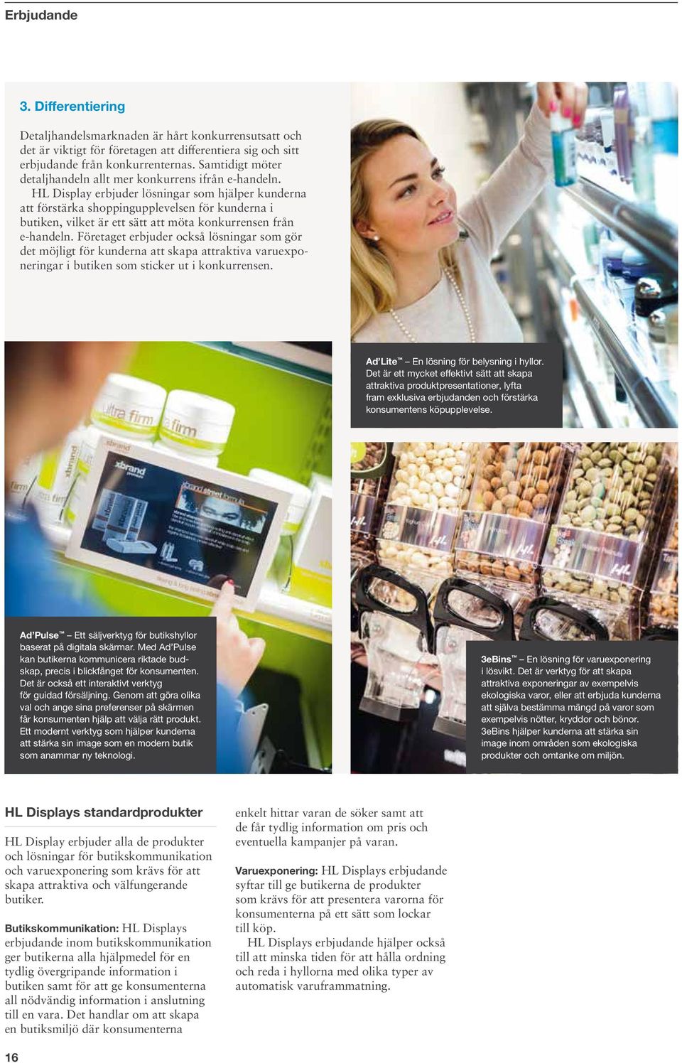 HL Display erbjuder lösningar som hjälper kunderna att förstärka shoppingupplevelsen för kunderna i butiken, vilket är ett sätt att möta konkurrensen från e-handeln.