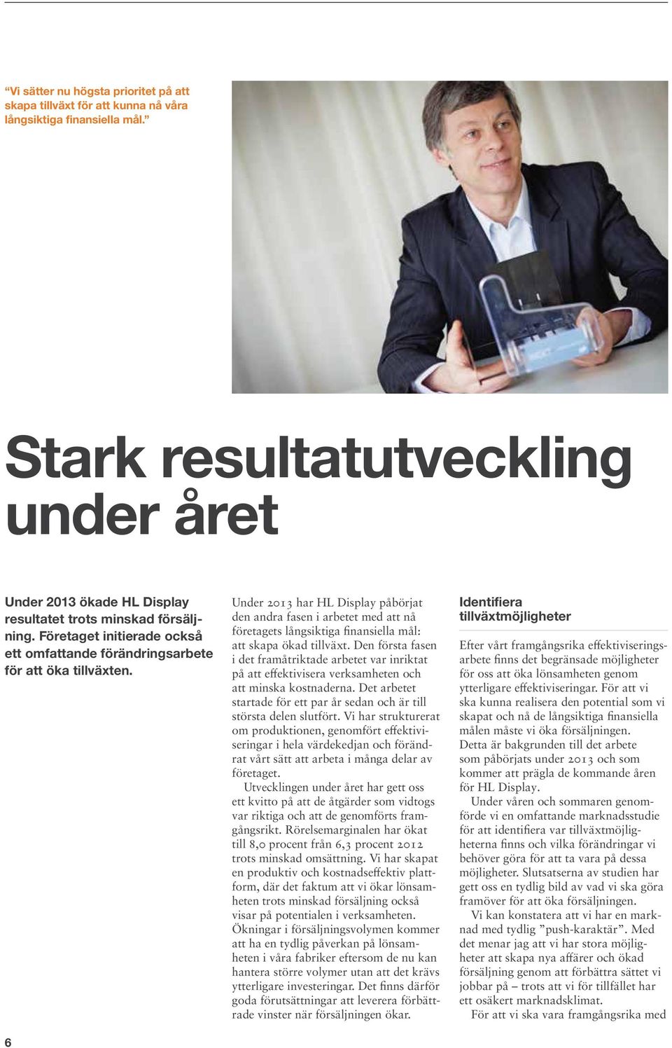 6 Under 2013 har HL Display påbörjat den andra fasen i arbetet med att nå företagets långsiktiga finansiella mål: att skapa ökad tillväxt.