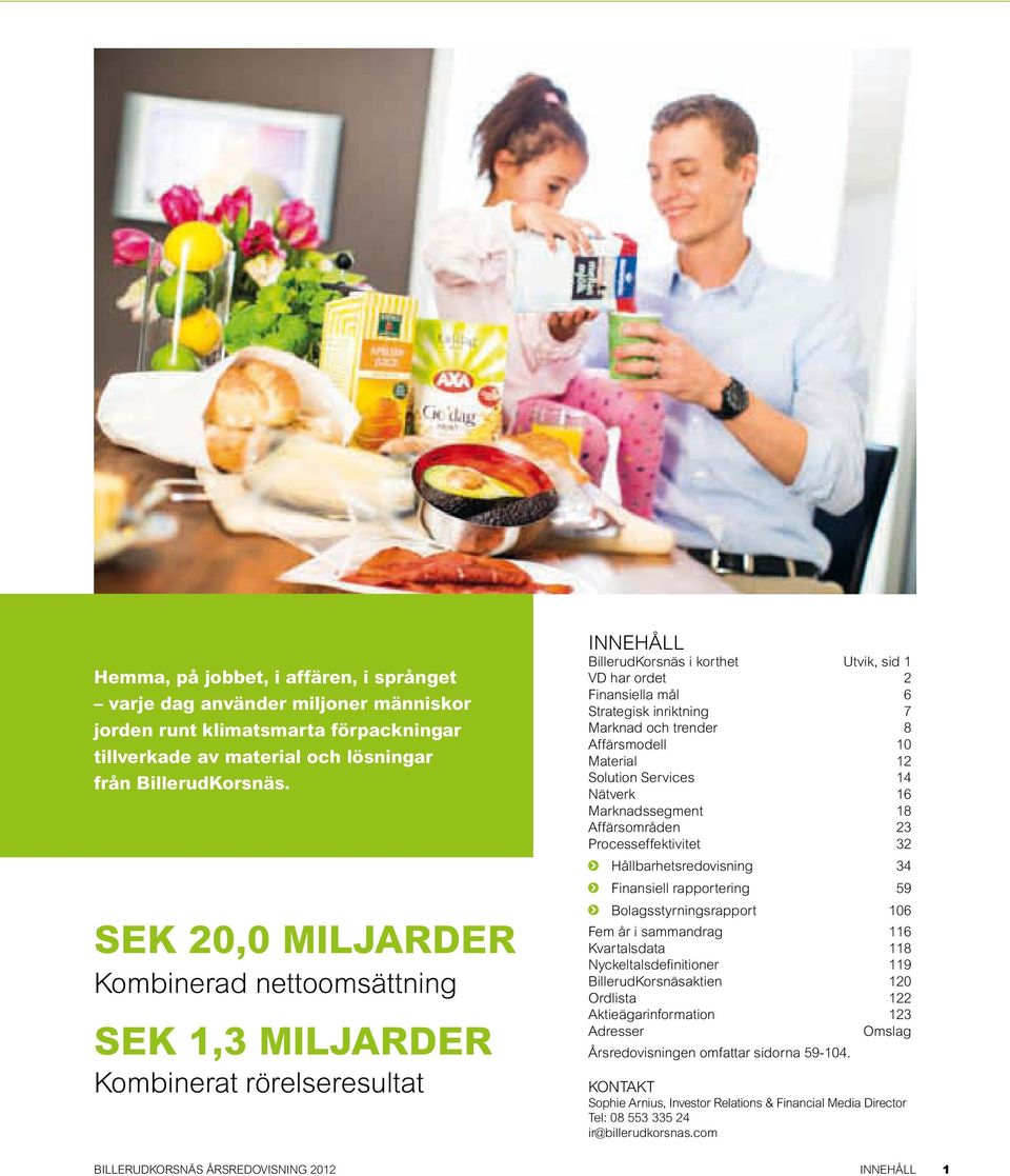 Marknad och trender 8 Affärsmodell 10 Material 12 Solution Services 14 nätverk 16 Marknadssegment 18 Affärsområden 23 Processeffektivitet 32 hållbarhetsredovisning 34 Finansiell rapportering 59