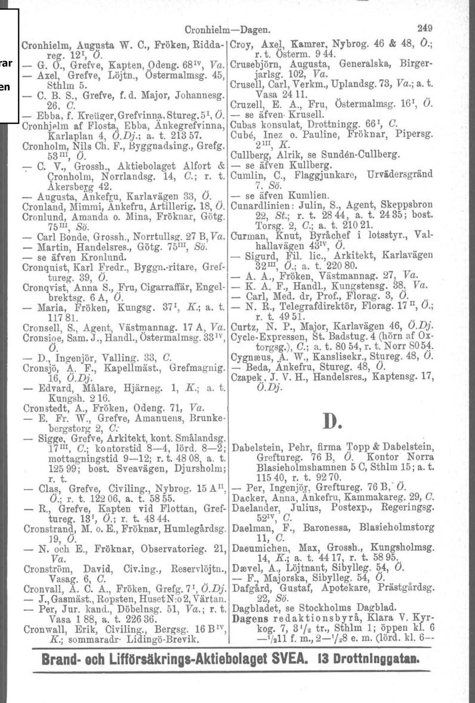 26, C. Vasa 2411. Cruzell, E. A., Fru, Östermalmsg. 161, Ö. - Ebba, f. Kreuzer.Grefvinna.Bturcg.b ', Ö. - se äfven- Krusell. Oronhjelm af Flosta, Ebba, Ankegrefvinna, Cubas konsulat, Drottningg.