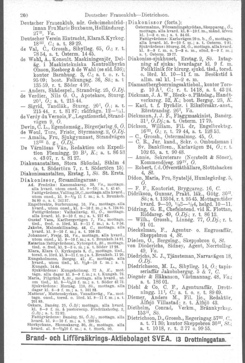 m.; a. t. Österm. 29l. de Val, C., Grossh., Sibylleg. 65, Ö.; r. t. Sjukvårdens:Stureg.56,Ö.,motlagn.allahvard. '"8 4 O t 1445 kl. 8-,-9 f. m. o. 2-3 e. rn., sönd. 8-9 f. m.; 5, a. t. s erm.. a. t. Österm. 2977.
