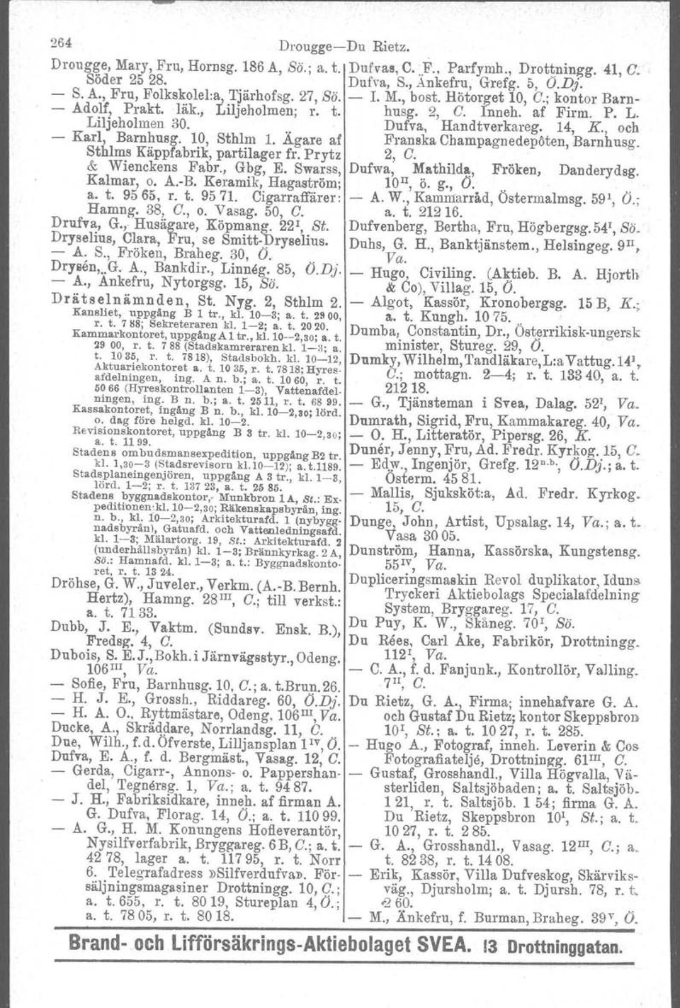 , och - Karl, Barnhnsg. 10, Sthlm 1. Agare af Franska Champagnedepöten, Barnhusg. Sthlms Käppfabrik, partilager fr. Prytz 2, C. & Wienekens Fabr., Gbg, E. Swarss, Dufwa, Mathild~, Fröken, Danderydsg.