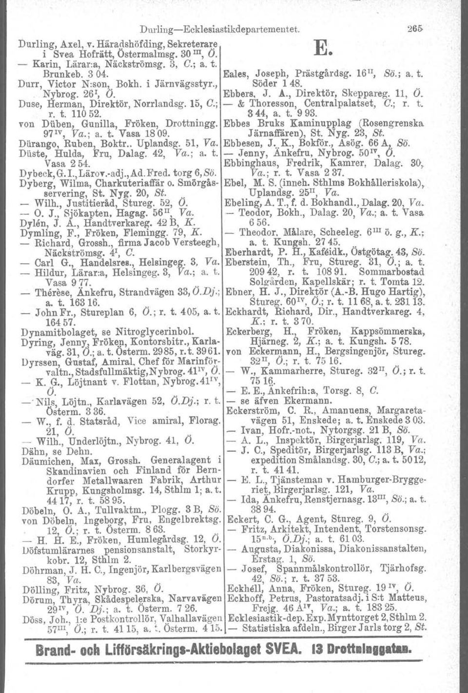 15, C.; - & Thoresson, Centralpalatset, C.; r. t. r. t. 110 52. 344, a. t. 9 93. von Duben, Gunilla, Fröken, Drottningg. Ebbes Bruks Kaminupplag (Rosengrenska 97 IV, Va.; a. t. Vasa 1809.