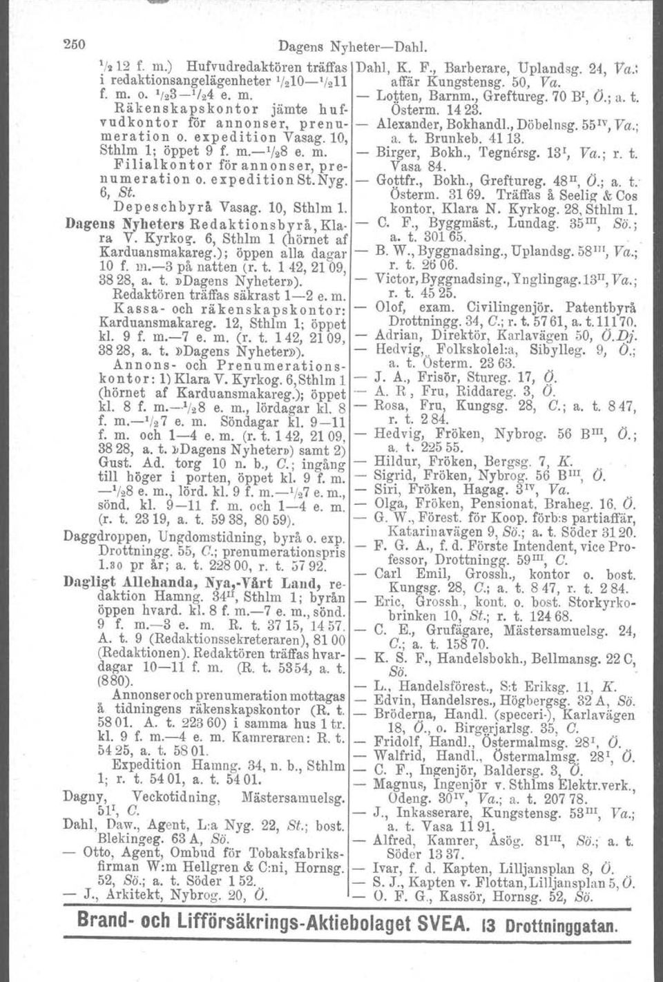4113. Sthlm 1; öppet 9 f. m.- 1 /28 e. m. - Birger, Bokh., 'I'egnörsg. 131, Va.; r. t. Filialkontor för annonser, pre- Vasa 84.. numeration o. expeditionst.nyg. GO.ttfr., Bokh., Greftureg. 48II, O.
