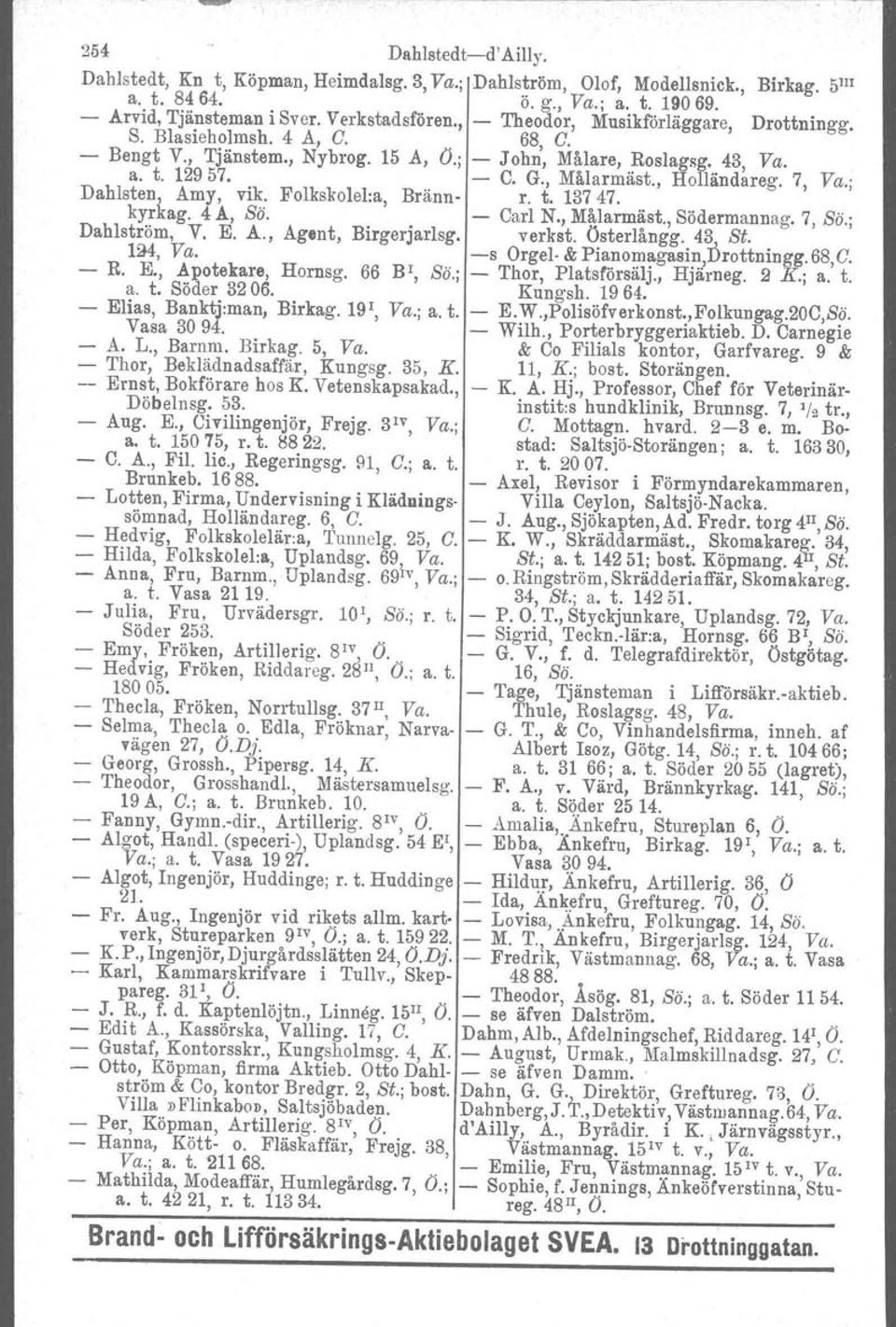7, Va.; Dahlsten, Amy, vik. Folkskolel:a, Bränn- r. t. 13747. kyrkag. 4 A, Sö. - Carl N., Målarmäst., Södermannag. 7, Sö.; Dahlström, V. E. A., Agent, Birgerjarlsg. verkst. Österlångg. 4; St.