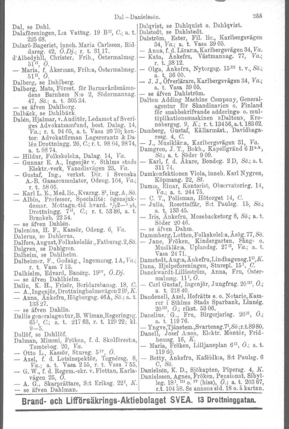, Östermalmag. - Kata, Ankefru, Västmannag. 77, Va.; 51II O. r. t..p812. _ Maria: ft, Åkerman, Frih:a, Östermalmsg. - Olga, Ankefru, 51II, O. a. t" 3600. Nytorgsg. 15 IIl t. v.