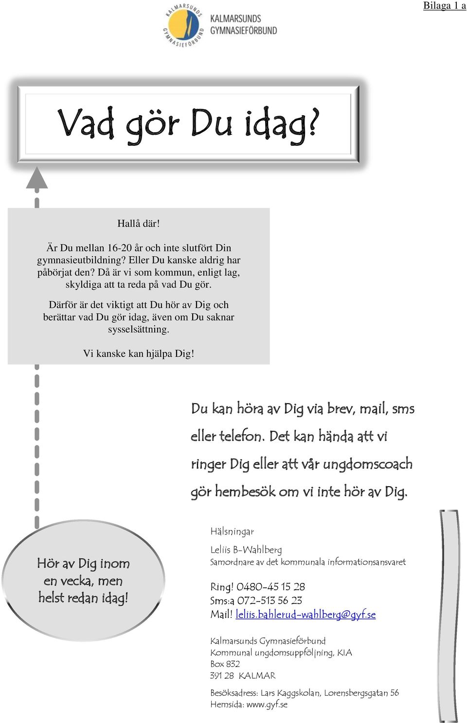 Du kan höra av Dig via brev, mail, sms eller telefon. Det kan hända att vi ringer Dig eller att vår ungdomscoach gör hembesök om vi inte hör av Dig.