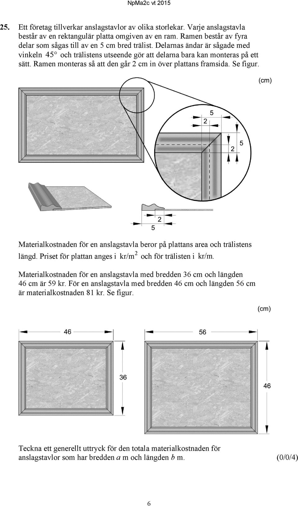 Materialkostnaden för en anslagstavla beror på plattans area och trälistens längd. Priset för plattan anges i kr/m och för trälisten i kr/m.