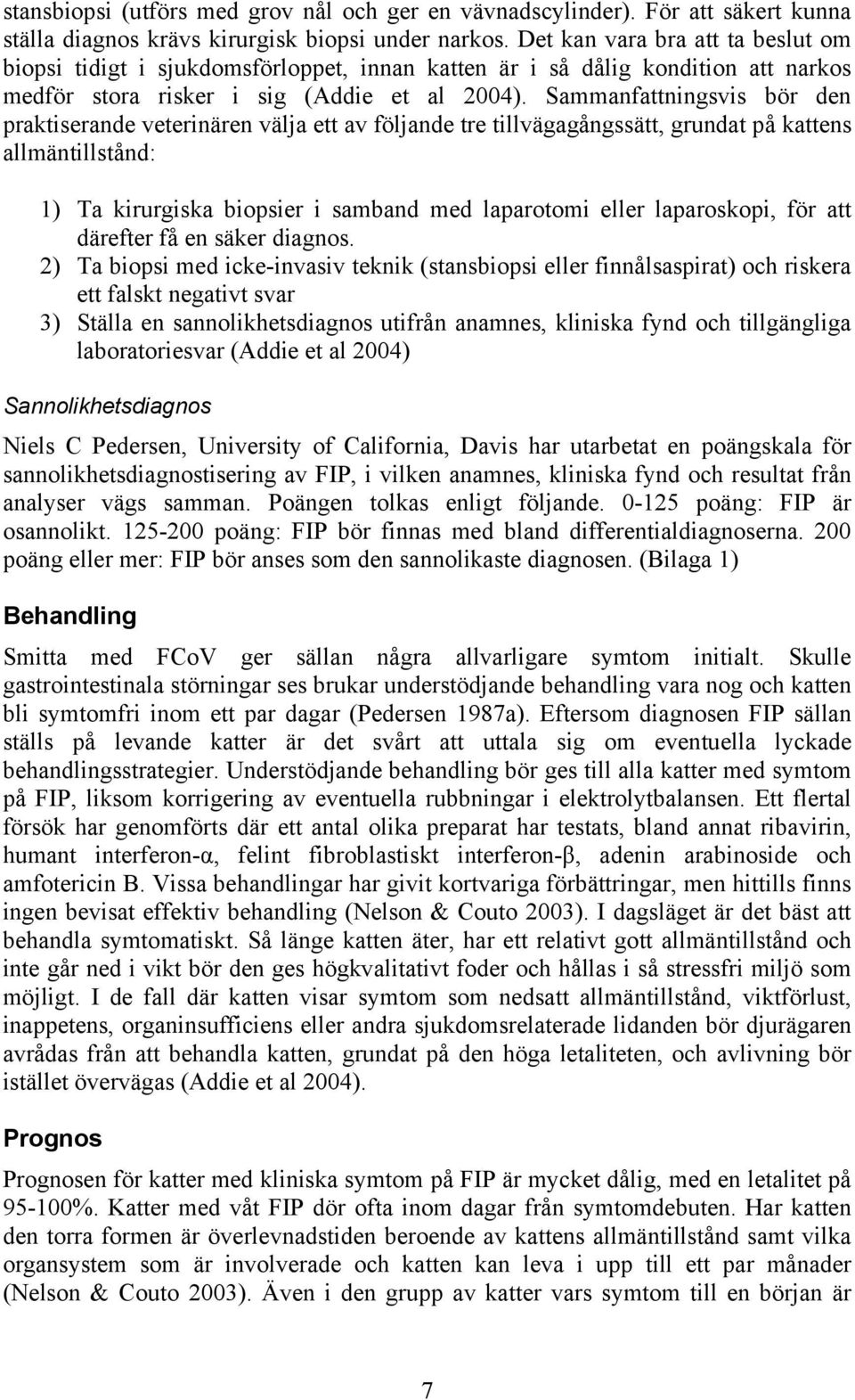 Sammanfattningsvis bör den praktiserande veterinären välja ett av följande tre tillvägagångssätt, grundat på kattens allmäntillstånd: 1) Ta kirurgiska biopsier i samband med laparotomi eller