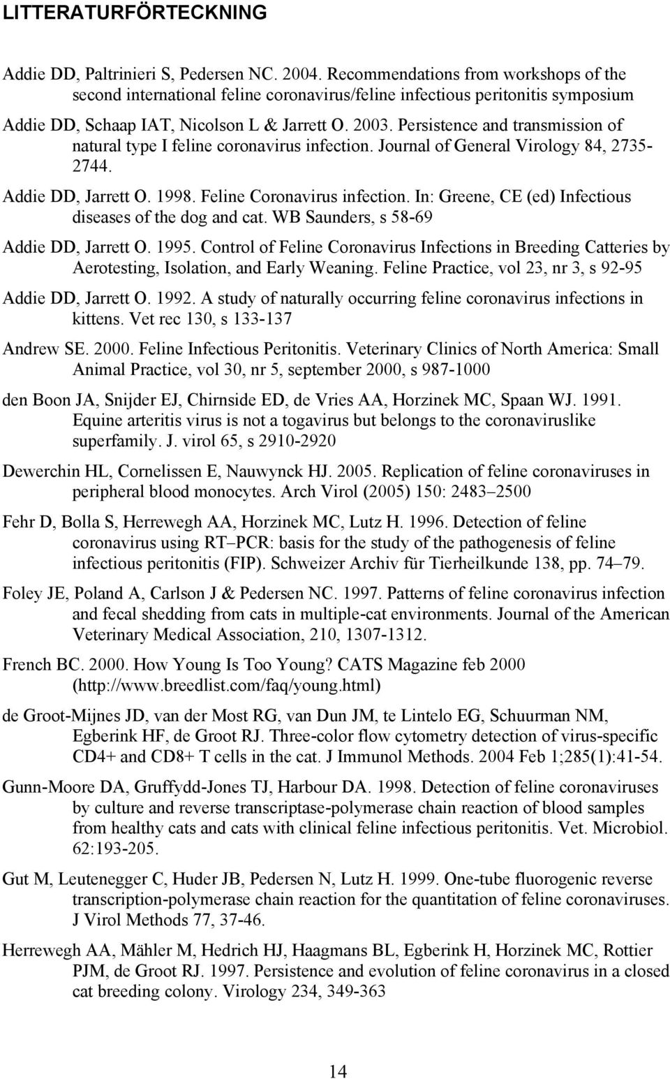 Persistence and transmission of natural type I feline coronavirus infection. Journal of General Virology 84, 2735-2744. Addie DD, Jarrett O. 1998. Feline Coronavirus infection.