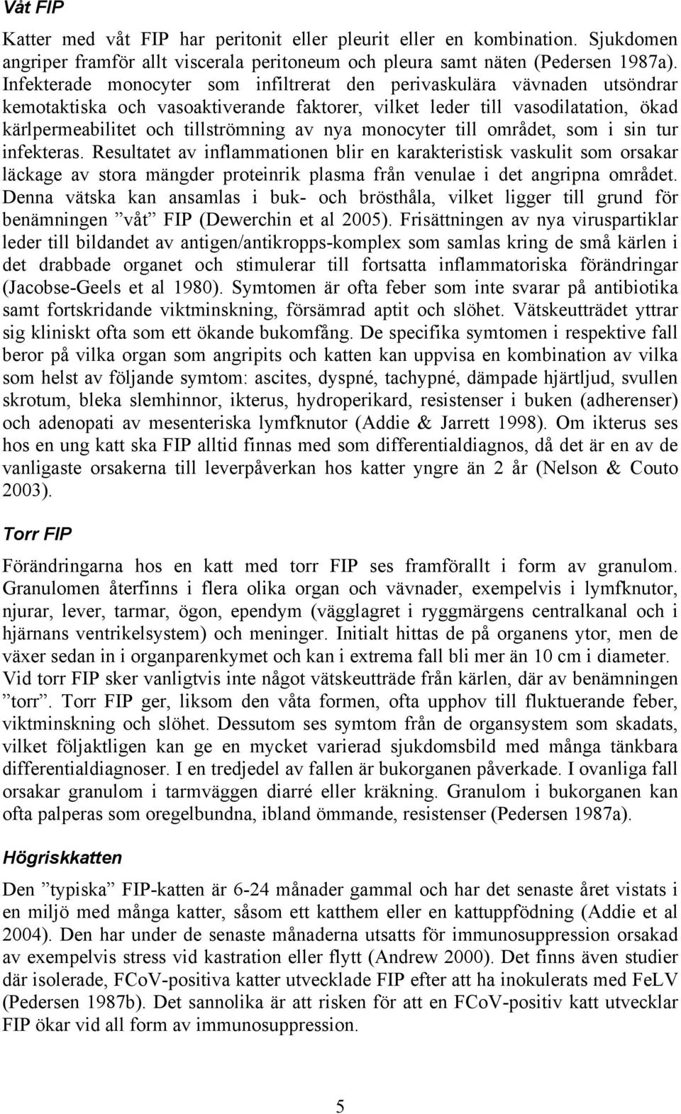 monocyter till området, som i sin tur infekteras.
