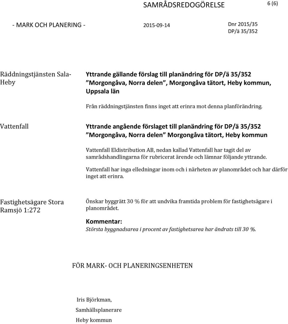 Vattenfall Yttrande angående förslaget till planändring för Morgongåva, Norra delen Morgongåva tätort, Heby kommun Vattenfall Eldistribution AB, nedan kallad Vattenfall har tagit del av