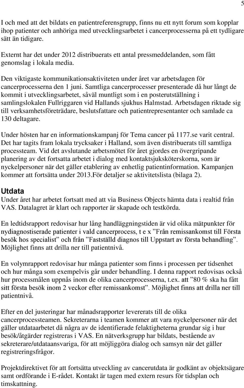 Den viktigaste kommunikationsaktiviteten under året var arbetsdagen för cancerprocesserna den 1 juni.