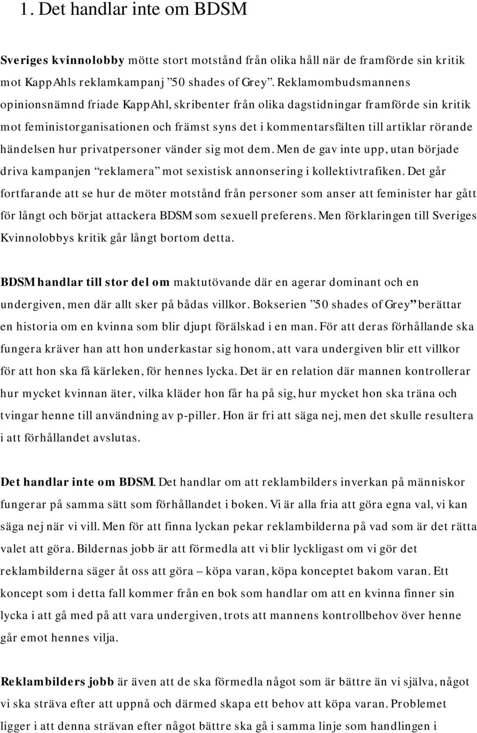händelsen hur privatpersoner vänder sig mot dem. Men de gav inte upp, utan började driva kampanjen reklamera mot sexistisk annonsering i kollektivtrafiken.
