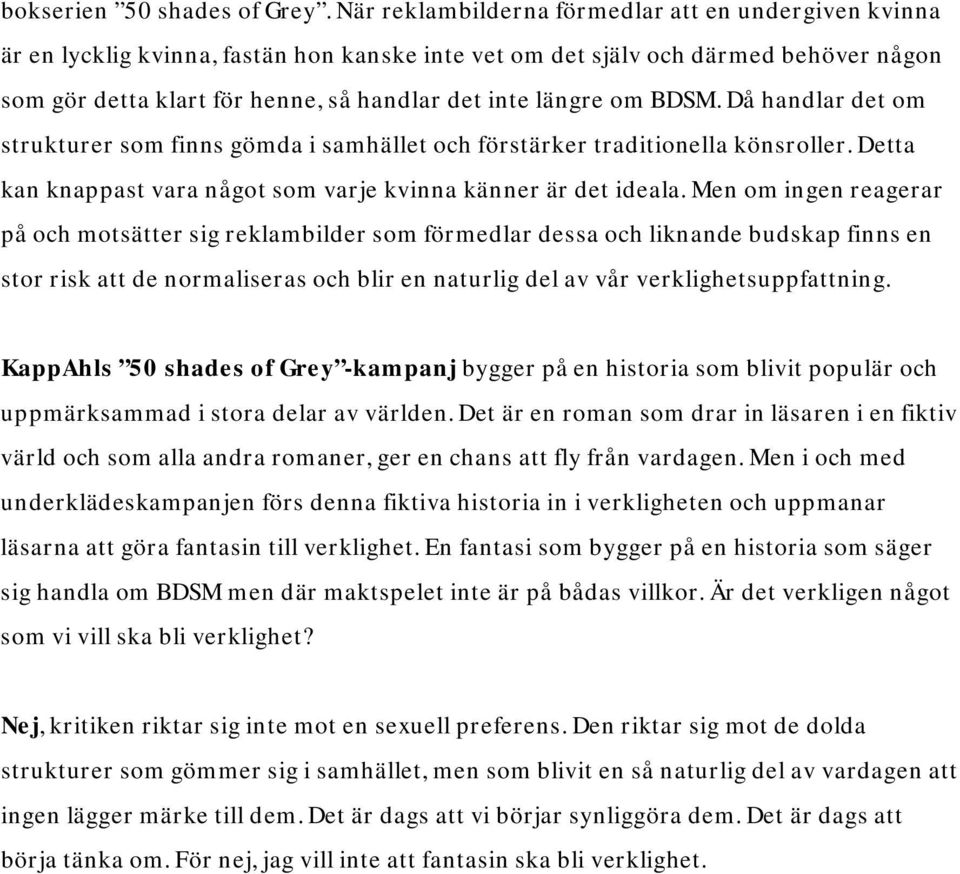 om BDSM. Då handlar det om strukturer som finns gömda i samhället och förstärker traditionella könsroller. Detta kan knappast vara något som varje kvinna känner är det ideala.