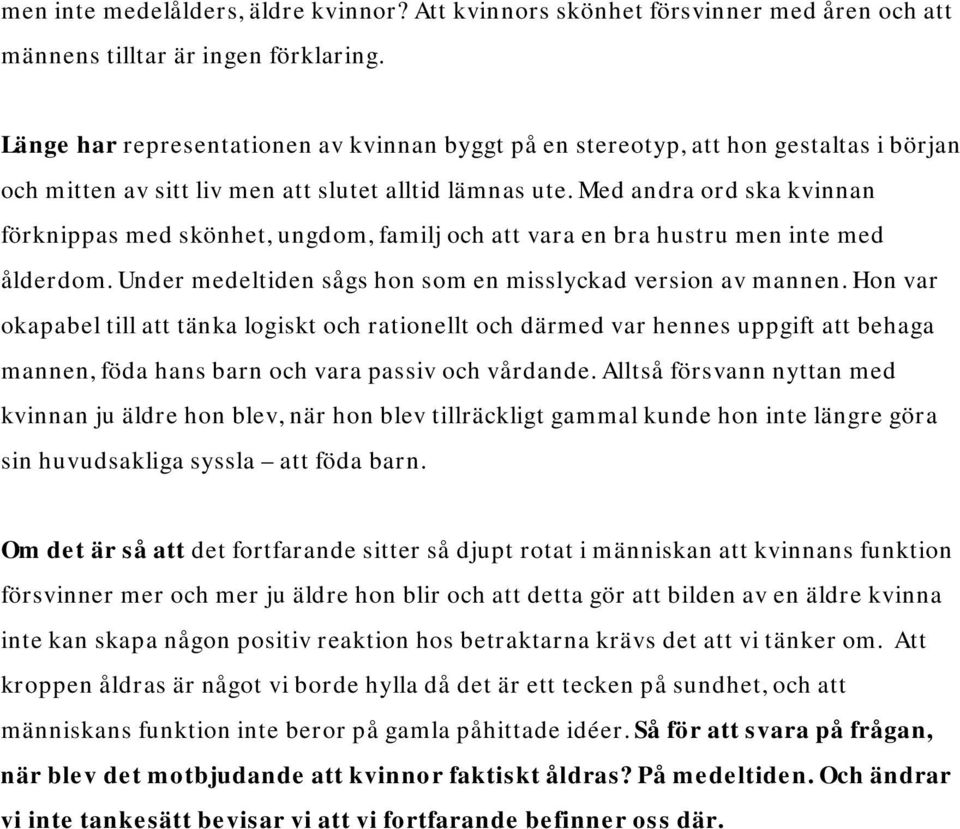Med andra ord ska kvinnan förknippas med skönhet, ungdom, familj och att vara en bra hustru men inte med ålderdom. Under medeltiden sågs hon som en misslyckad version av mannen.