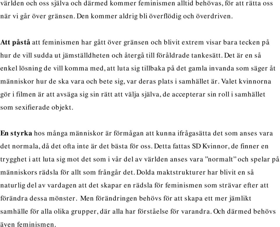 Det är en så enkel lösning de vill komma med, att luta sig tillbaka på det gamla invanda som säger åt människor hur de ska vara och bete sig, var deras plats i samhället är.