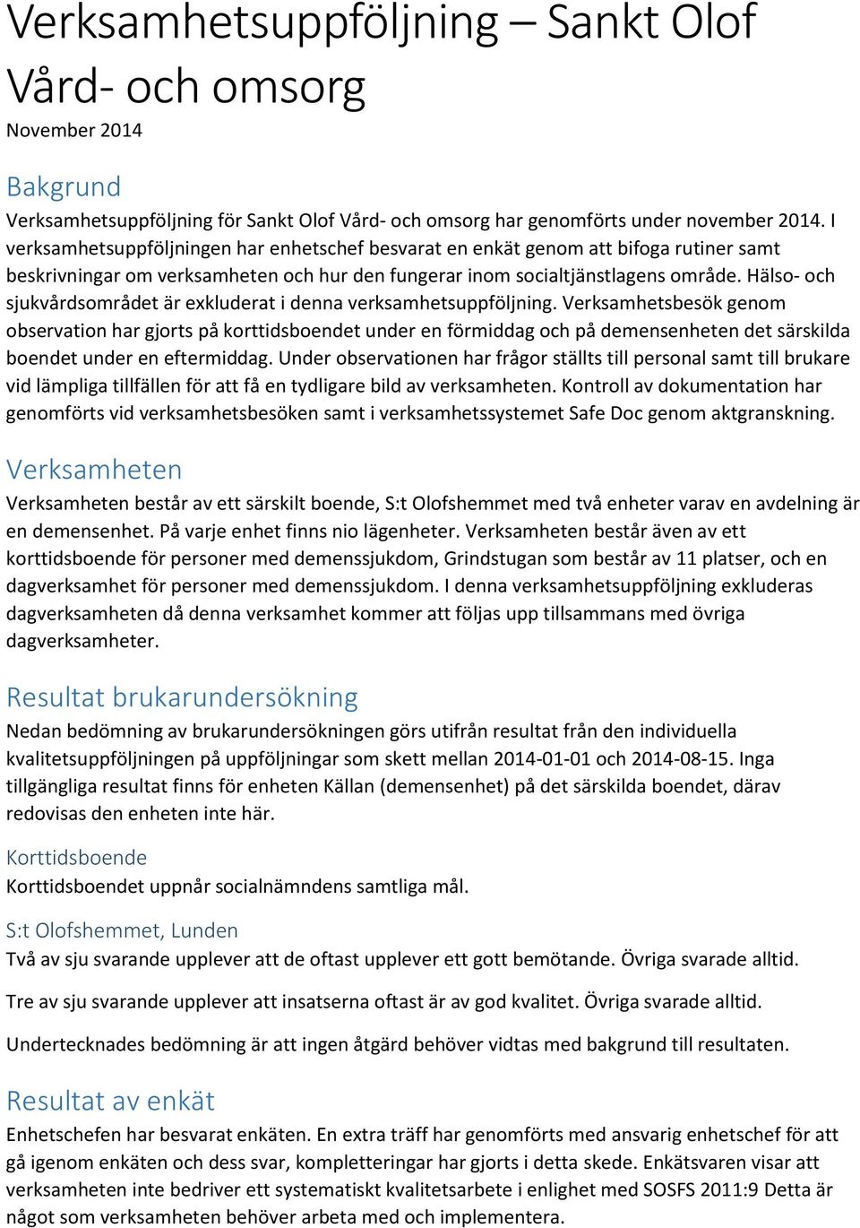 Hälso- och sjukvårdsområdet är exkluderat i denna verksamhetsuppföljning.