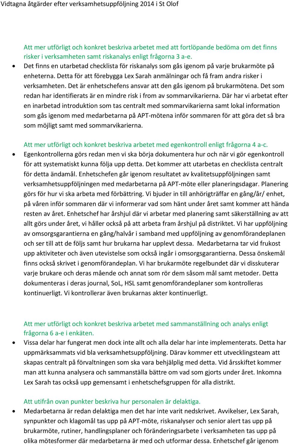 Det är enhetschefens ansvar att den gås igenom på brukarmötena. Det som redan har identifierats är en mindre risk i from av sommarvikarierna.