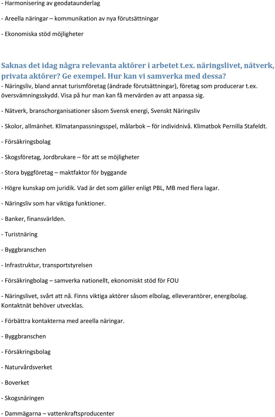 Visa på hur man kan få mervärden av att anpassa sig. - Nätverk, branschorganisationer såsom Svensk energi, Svenskt Näringsliv - Skolor, allmänhet. Klimatanpassningsspel, målarbok för individnivå.