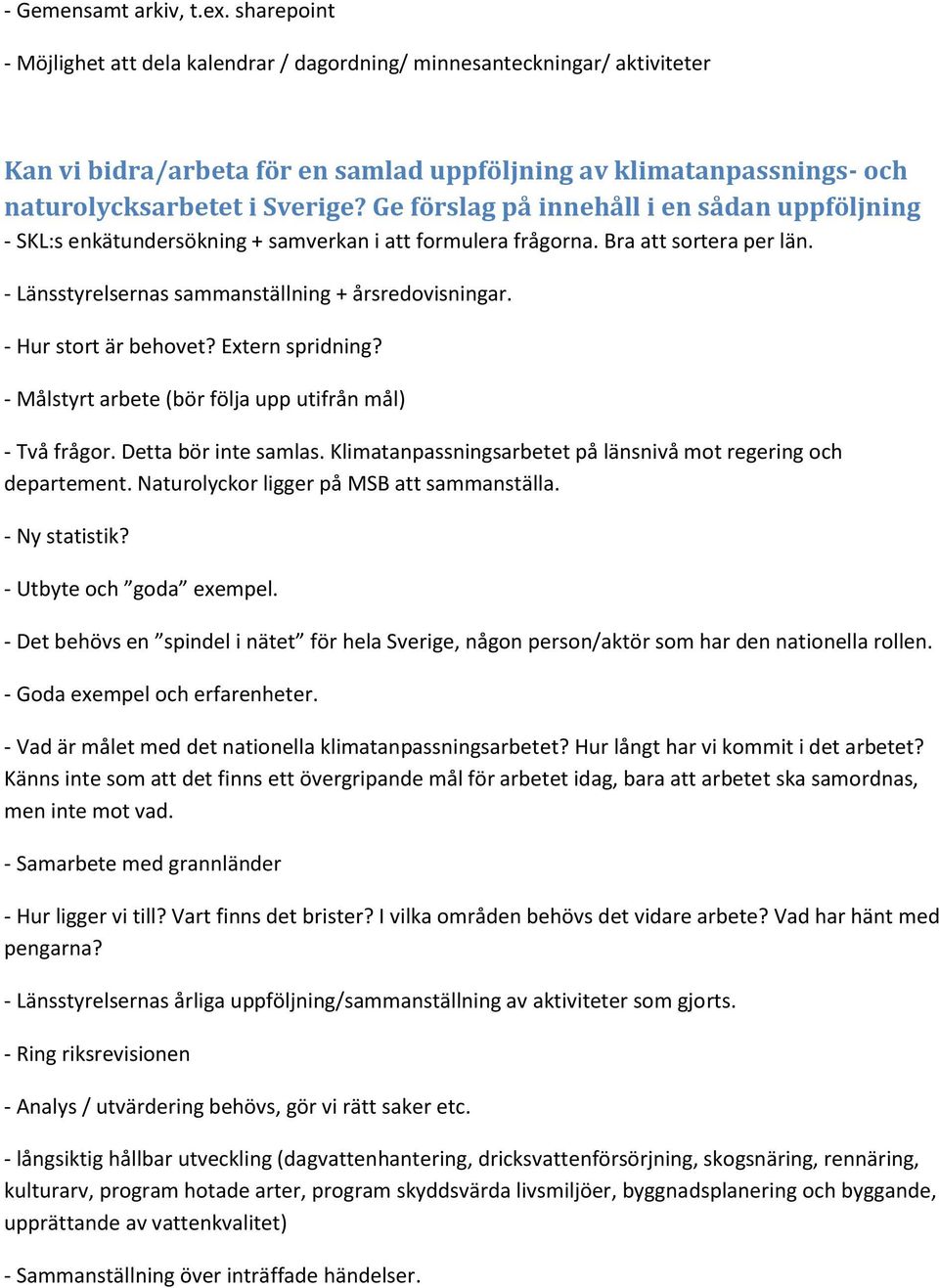 Ge förslag på innehåll i en sådan uppföljning - SKL:s enkätundersökning + samverkan i att formulera frågorna. Bra att sortera per län. - Länsstyrelsernas sammanställning + årsredovisningar.