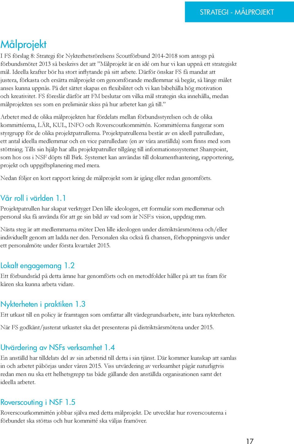 Därför önskar FS få mandat att justera, förkasta och ersätta målprojekt om genomförande medlemmar så begär, så länge målet anses kunna uppnås.