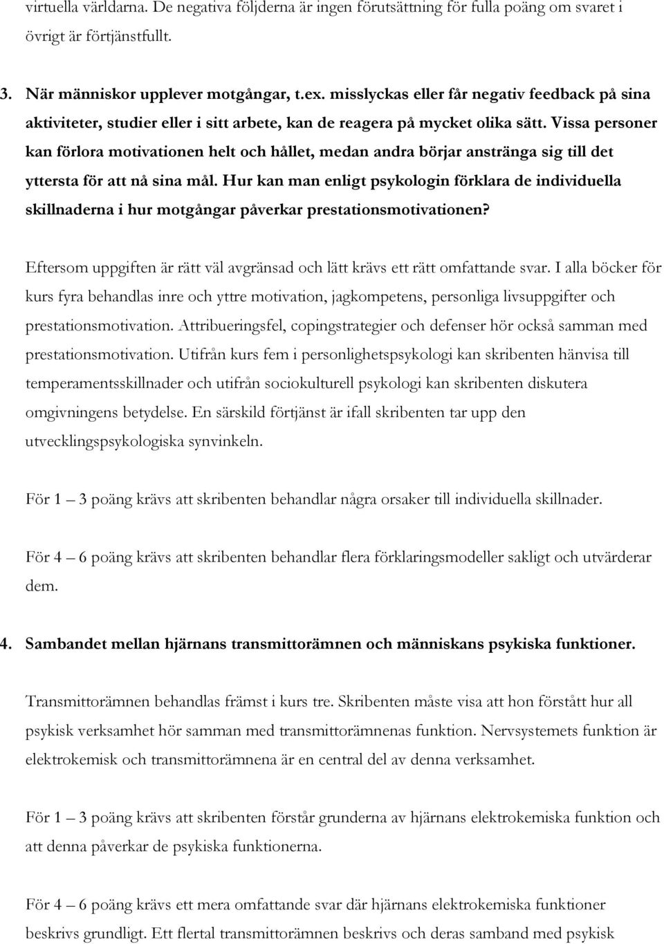 Vissa personer kan förlora motivationen helt och hållet, medan andra börjar anstränga sig till det yttersta för att nå sina mål.