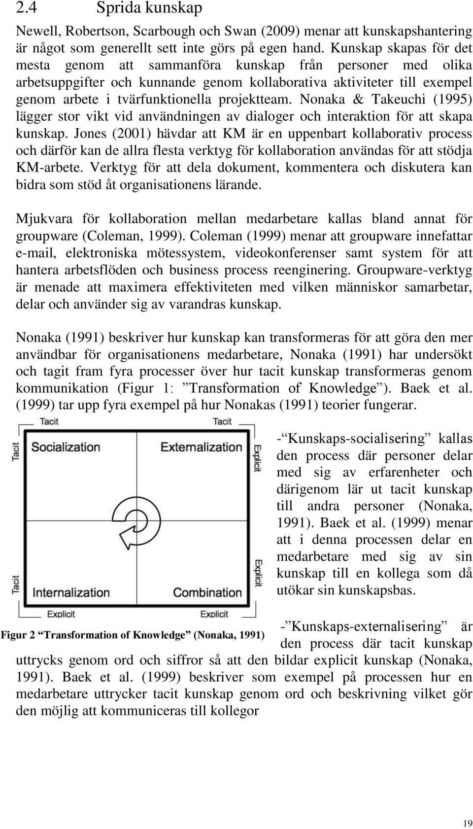 Nonaka & Takeuchi (1995) lägger stor vikt vid användningen av dialoger och interaktion för att skapa kunskap.