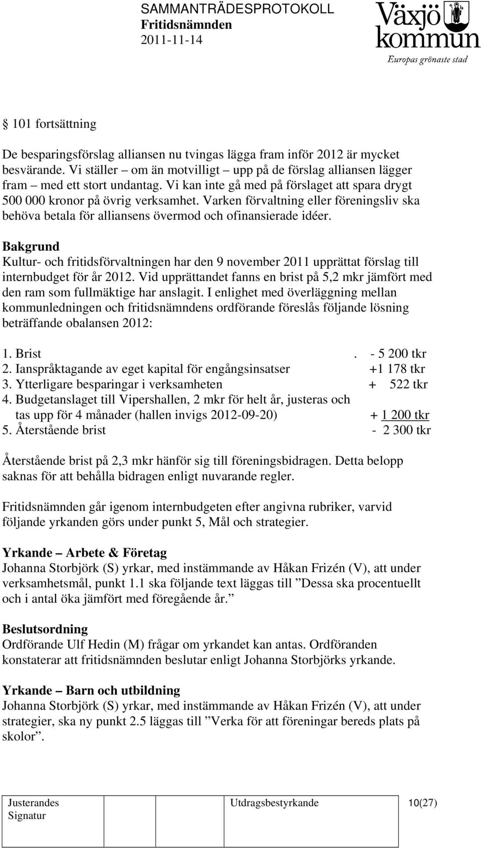 Bakgrund Kultur- och fritidsförvaltningen har den 9 november 2011 upprättat förslag till internbudget för år 2012.