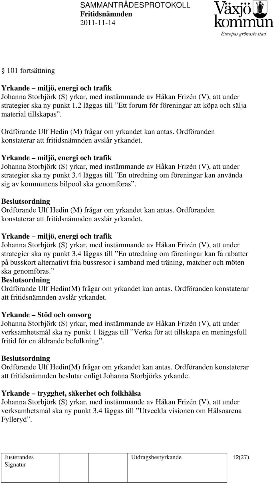 konstaterar att fritidsnämnden avslår yrkandet. Yrkande miljö, energi och trafik strategier ska ny punkt 3.
