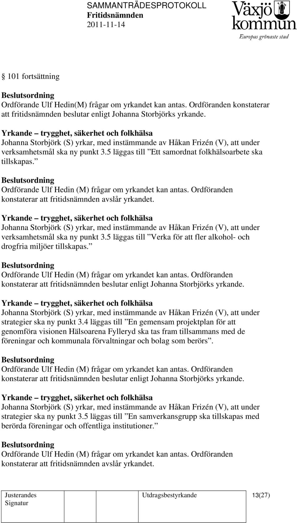 Yrkande trygghet, säkerhet och folkhälsa verksamhetsmål ska ny punkt 3.5 läggas till Verka för att fler alkohol- och drogfria miljöer tillskapas.