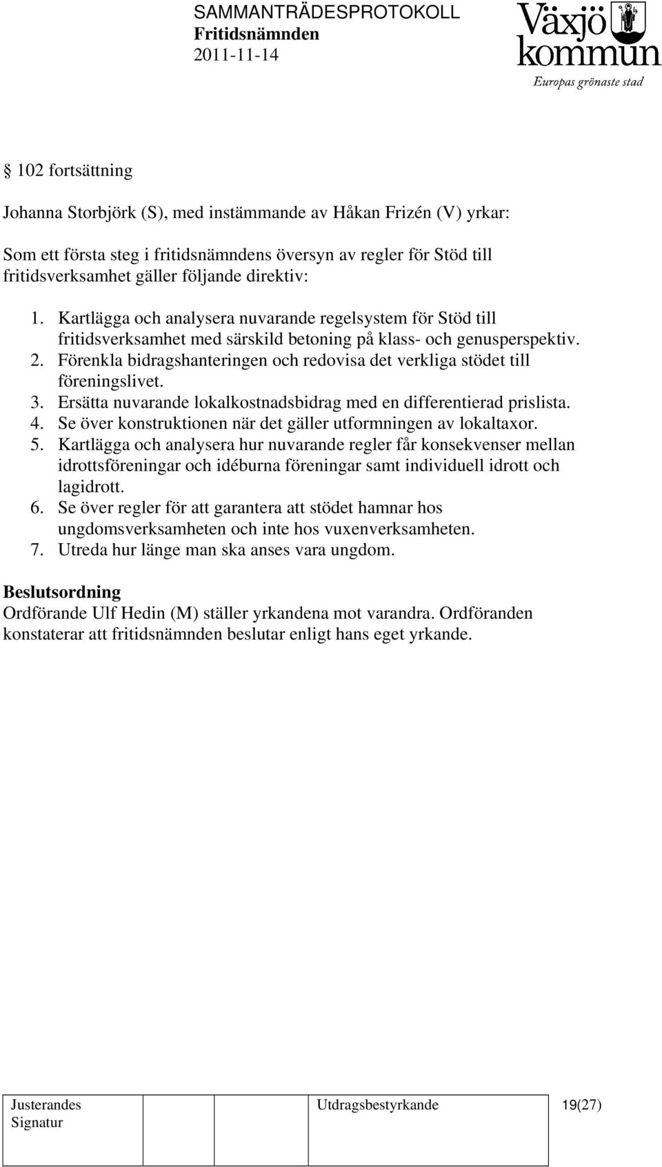 Förenkla bidragshanteringen och redovisa det verkliga stödet till föreningslivet. 3. Ersätta nuvarande lokalkostnadsbidrag med en differentierad prislista. 4.