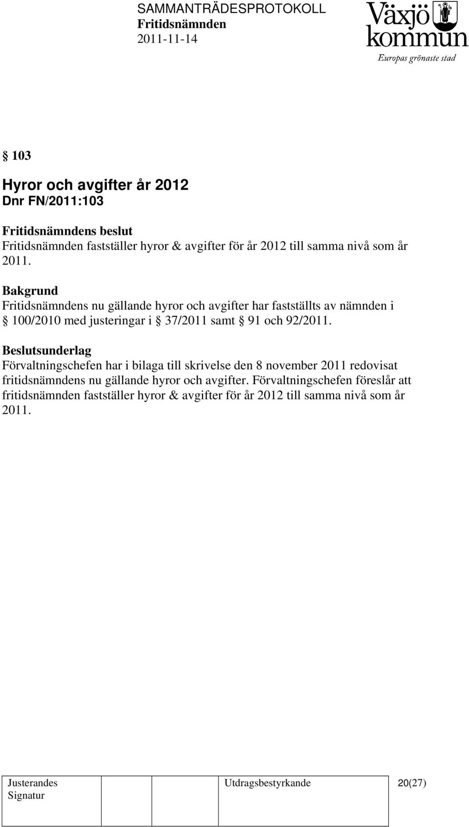 Beslutsunderlag Förvaltningschefen har i bilaga till skrivelse den 8 november 2011 redovisat fritidsnämndens nu gällande hyror och