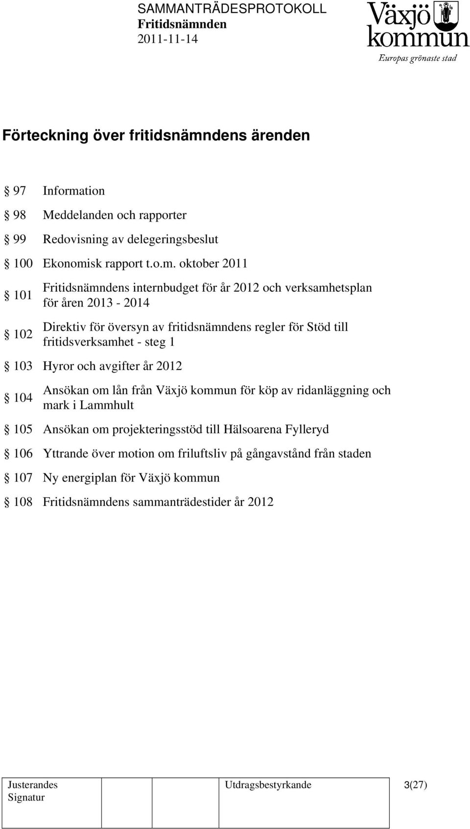 tion 98 Meddelanden och rapporter 99 Redovisning av delegeringsbeslut 100 Ekonomi