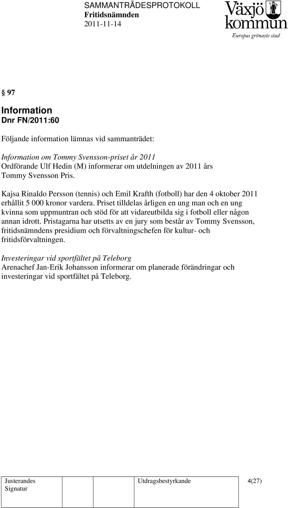 Priset tilldelas årligen en ung man och en ung kvinna som uppmuntran och stöd för att vidareutbilda sig i fotboll eller någon annan idrott.