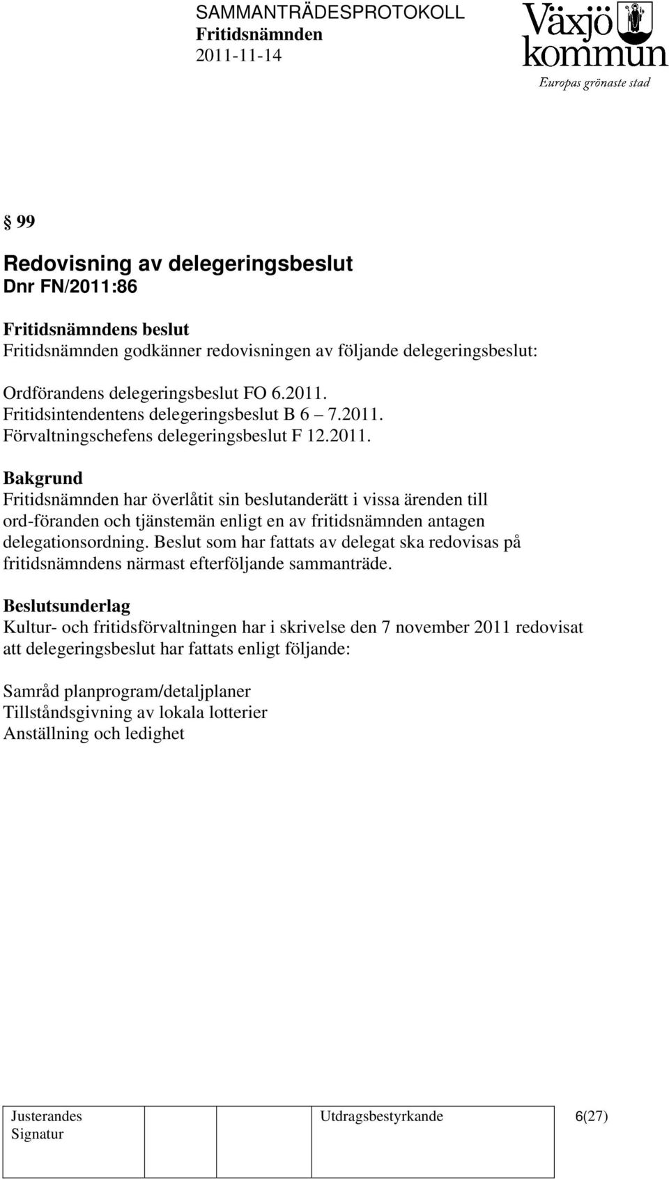 Beslut som har fattats av delegat ska redovisas på fritidsnämndens närmast efterföljande sammanträde.