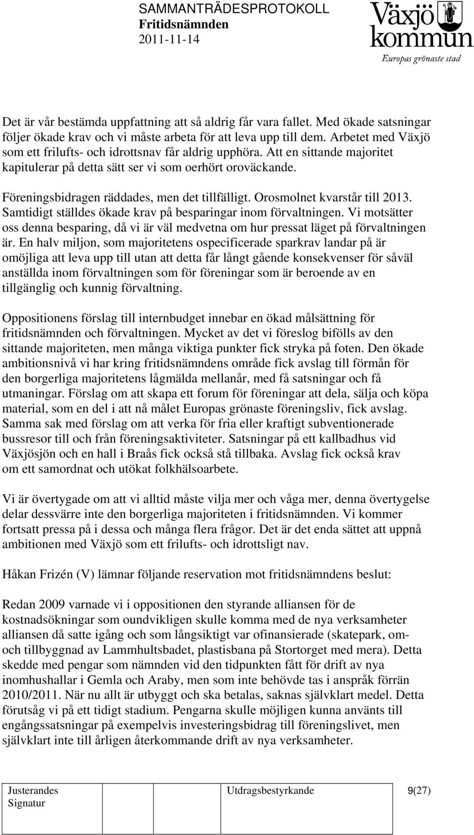 Föreningsbidragen räddades, men det tillfälligt. Orosmolnet kvarstår till 2013. Samtidigt ställdes ökade krav på besparingar inom förvaltningen.