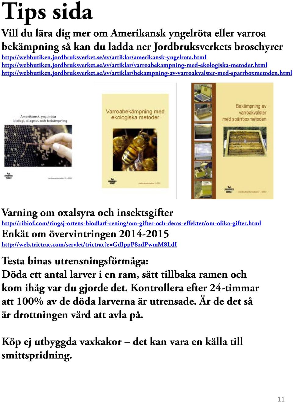 html Varning om oxalsyra och insektsgifter http://ribiof.com/ringsj-ortens-biodlarf-rening/om-gifter-och-deras-effekter/om-olika-gifter.html Enkät om övervintringen 2014-2015 http://web.trictrac.