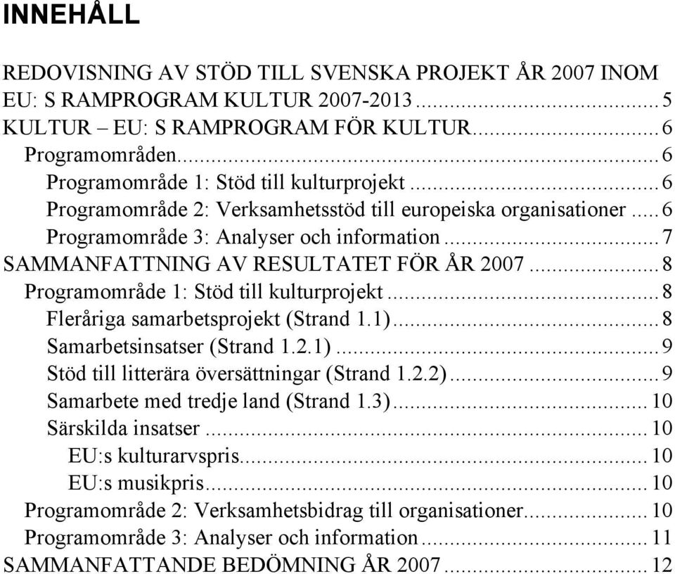 ..8 Programområde 1: Stöd till kulturprojekt...8 Fleråriga samarbetsprojekt (Strand 1.1)...8 Samarbetsinsatser (Strand 1.2.1)...9 Stöd till litterära översättningar (Strand 1.2.2).