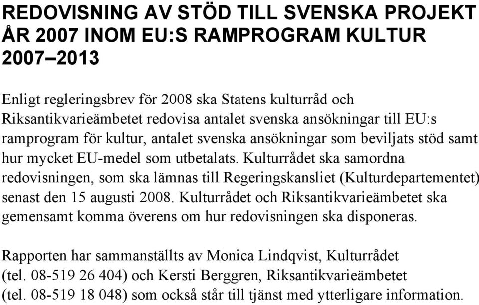 Kulturrådet ska samordna redovisningen, som ska lämnas till Regeringskansliet (Kulturdepartementet) senast den 15 augusti 2008.