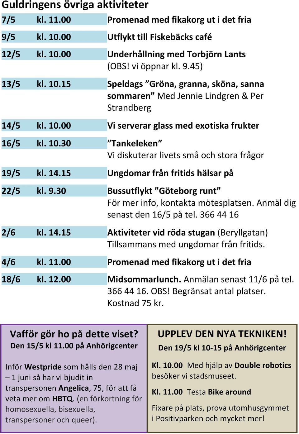 14.15 Ungdomar från fritids hälsar på 22/5 kl. 9.30 Bussutflykt Göteborg runt För mer info, kontakta mötesplatsen. Anmäl dig senast den 16/5 på tel. 366 44 16 2/6 kl. 14.