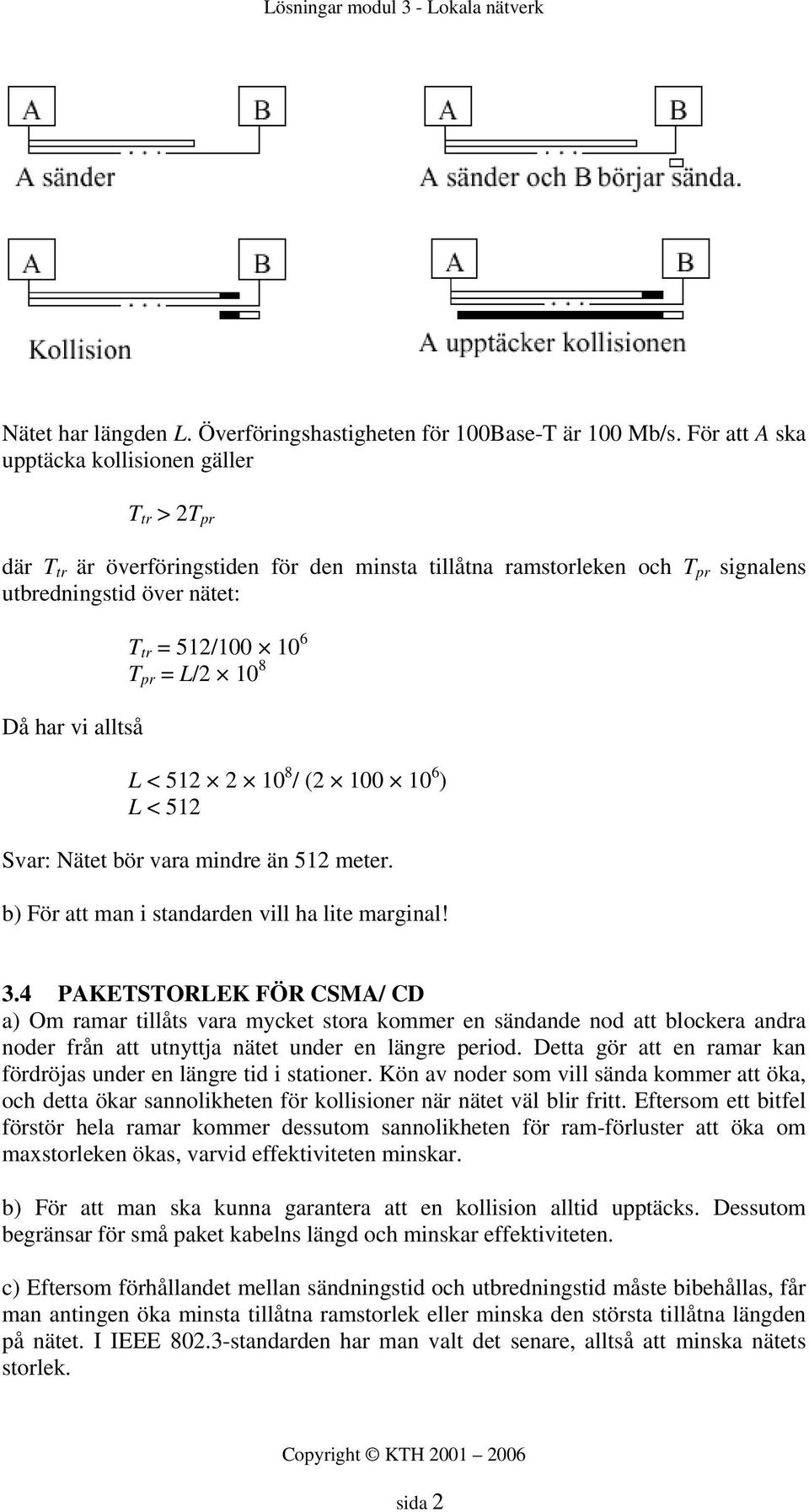 = L/2 10 8 L < 512 2 10 8 / (2 100 10 6 ) L < 512 Svar: Nätet bör vara mndre än 512 meter. b) För att man standarden vll ha lte margnal! 3.