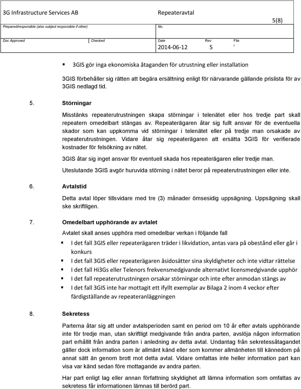 Repeaterägaren åtar sig fullt ansvar för de eventuella skador som kan uppkomma vid störningar i telenätet eller på tredje man orsakade av repeaterutrustningen.