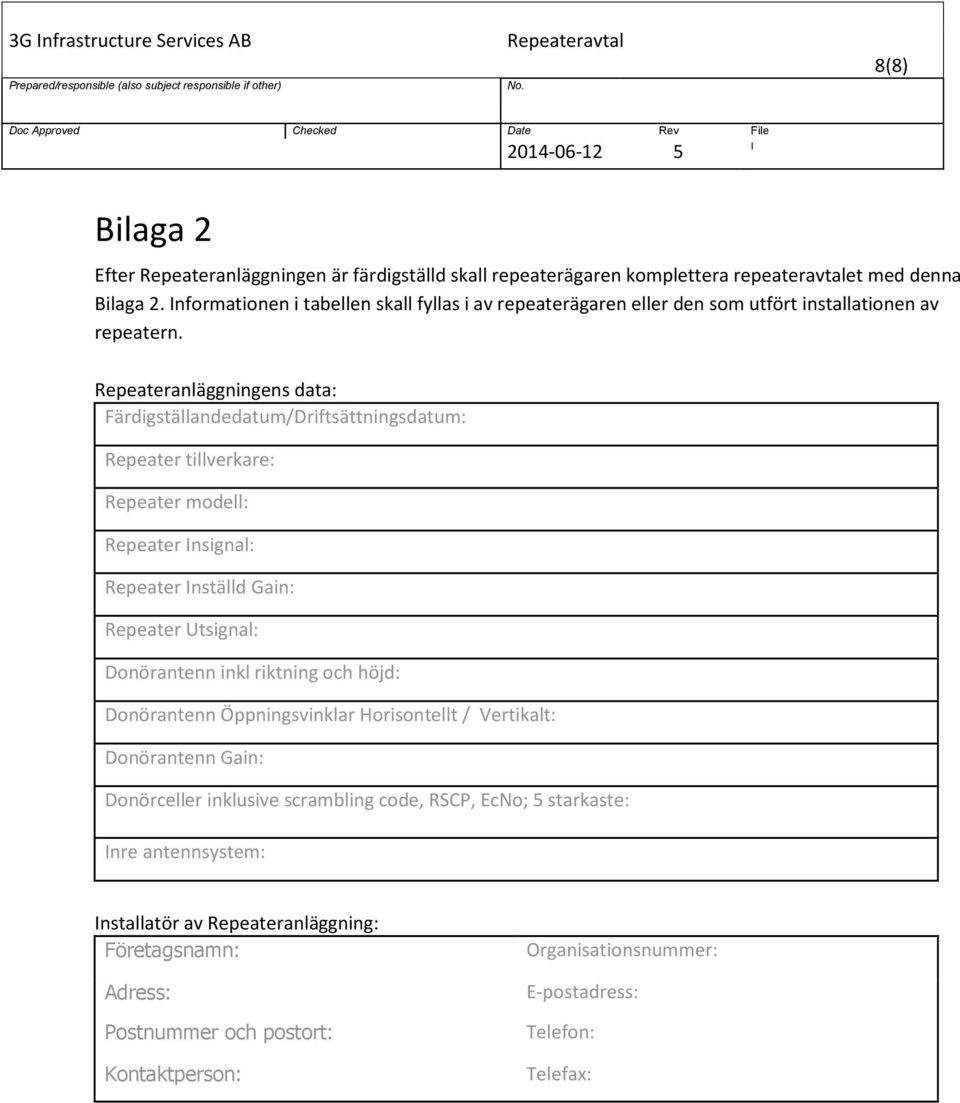 Repeateranläggningens data: Färdigställandedatum/Driftsättningsdatum: Repeater tillverkare: Repeater modell: Repeater nsignal: Repeater nställd Gain: Repeater Utsignal: Donörantenn