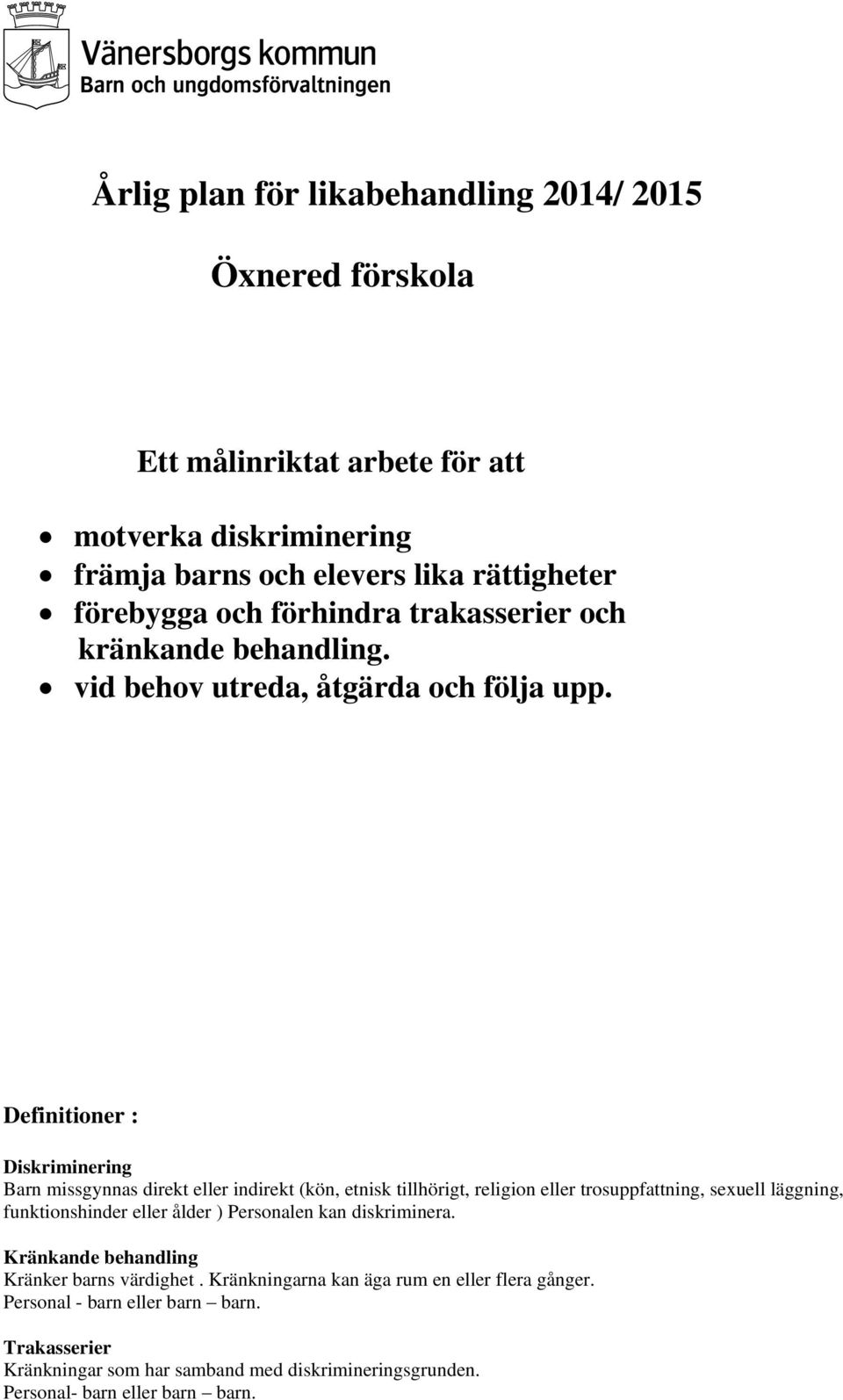 Definitioner : Diskriminering Barn missgynnas direkt eller indirekt (kön, etnisk tillhörigt, religion eller trosuppfattning, sexuell läggning, funktionshinder eller ålder )